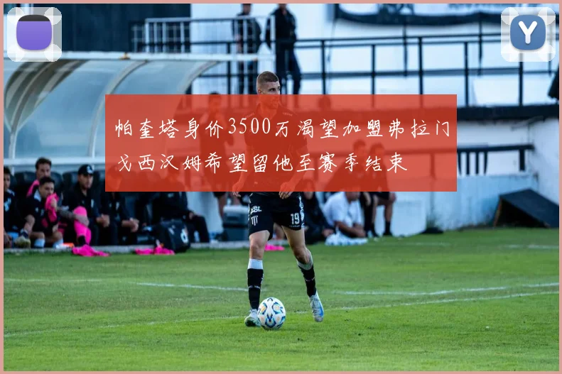 帕奎塔身价3500万渴望加盟弗拉门戈西汉姆希望留他至赛季结束